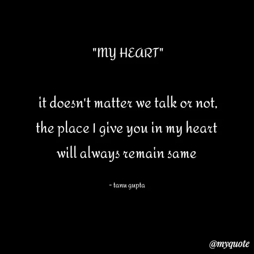 Quote by Tanu Gupta - "MY HEART"

it doesn't matter we talk or not,
the place I give you in my heart 
will always remain same 

- tanu gupta  - Made using Quotes Creator App, Post Maker App