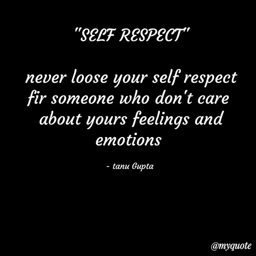 Quote by Tanu Gupta - "SELF RESPECT"

never loose your self respect
fir someone who don't care 
about yours feelings and emotions 

- tanu Gupta  - Made using Quotes Creator App, Post Maker App