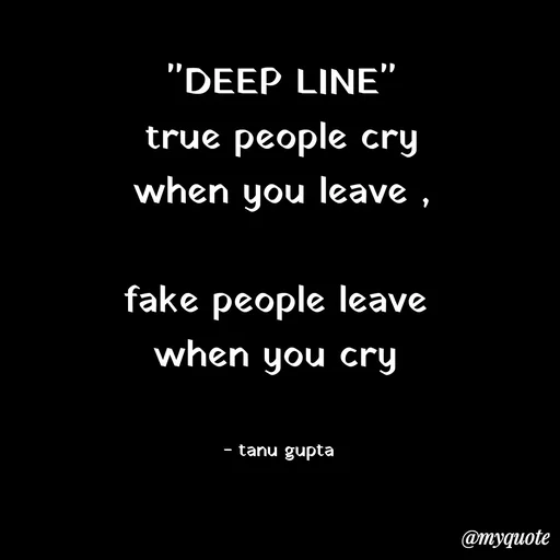 Quote by Tanu Gupta - "DEEP LINE"
true people cry
when you leave ,

fake people leave 
when you cry 


- tanu gupta  - Made using Quotes Creator App, Post Maker App