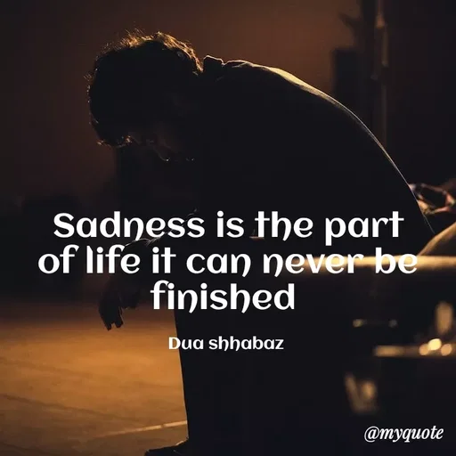 Quote by Dua Shahbaz - Sadness is the part of life it can never be finished 

Dua shhabaz  - Made using Quotes Creator App, Post Maker App