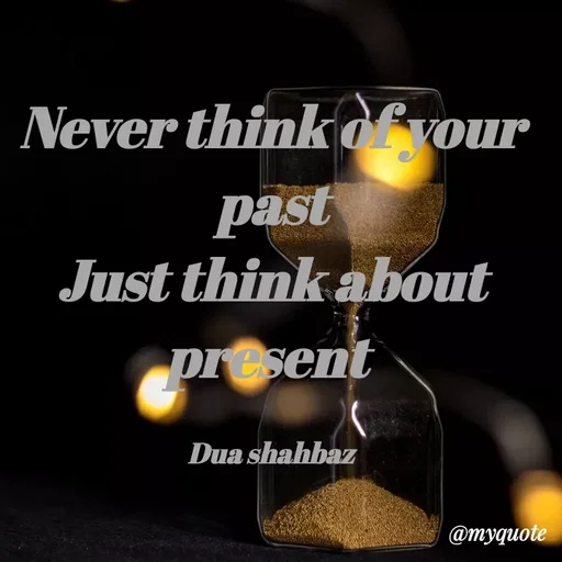 Quote by Dua Shahbaz - Never think of your past
Just think about present 

Dua shahbaz - Made using Quotes Creator App, Post Maker App