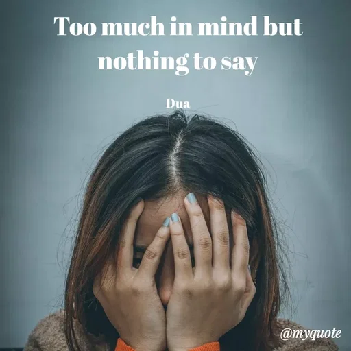 Quote by Dua Shahbaz - Too much in mind but nothing to say

Dua - Made using Quotes Creator App, Post Maker App