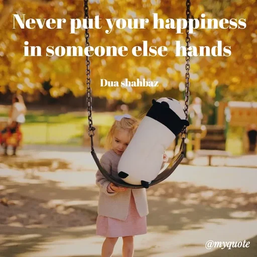 Quote by Dua Shahbaz - Never put your happiness in someone else  hands 

Dua shahbaz - Made using Quotes Creator App, Post Maker App