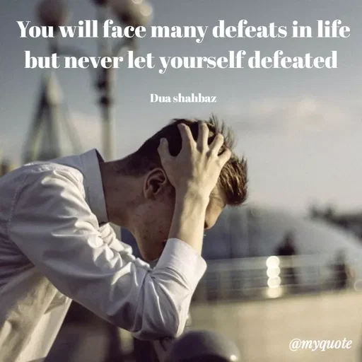 Quote by Dua Shahbaz - You will face many defeats in life but never let yourself defeated 

Dua shahbaz - Made using Quotes Creator App, Post Maker App
