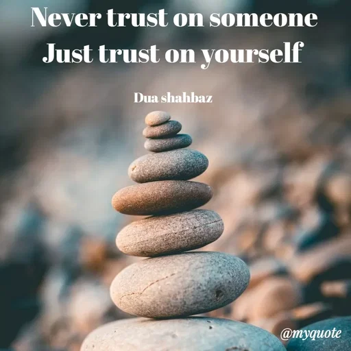 Quote by Dua Shahbaz - Never trust on someone
Just trust on yourself 

Dua shahbaz  - Made using Quotes Creator App, Post Maker App