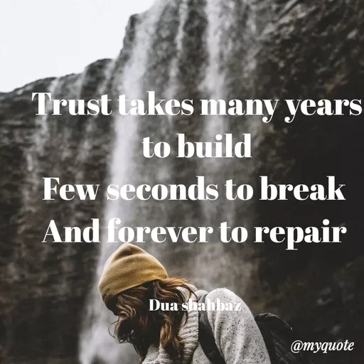 Quote by Dua Shahbaz - Trust takes many years to build
Few seconds to break 
And forever to repair 


Dua shahbaz  - Made using Quotes Creator App, Post Maker App