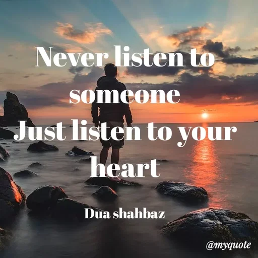 Quote by Dua Shahbaz - Never listen to someone
Just listen to your heart

Dua shahbaz - Made using Quotes Creator App, Post Maker App