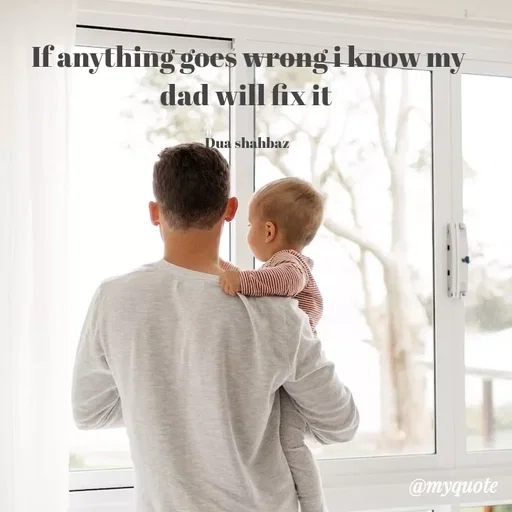 Quote by Dua Shahbaz - If anything goes wrong i know my dad will fix it 

Dua shahbaz  - Made using Quotes Creator App, Post Maker App