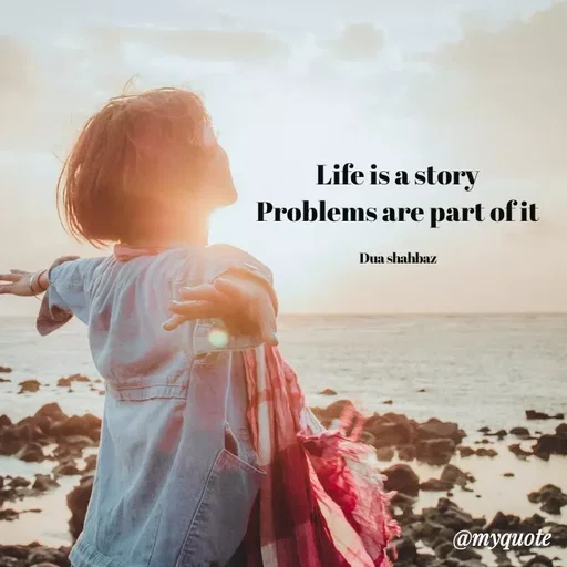 Quote by Dua Shahbaz - Life is a story
Problems are part of it

Dua shahbaz - Made using Quotes Creator App, Post Maker App