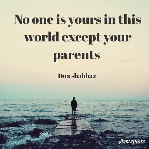 Quote by Dua Shahbaz - No one is yours in this world except your parents 

Dua shahbaz  - Made using Quotes Creator App, Post Maker App