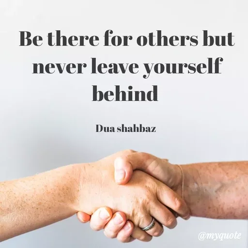 Quote by Dua Shahbaz - Be there for others but never leave yourself behind 

Dua shahbaz  - Made using Quotes Creator App, Post Maker App