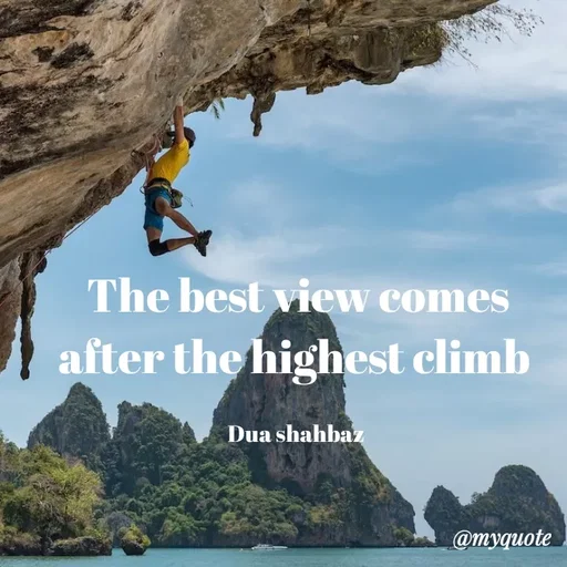 Quote by Dua Shahbaz - The best view comes after the highest climb 

Dua shahbaz  - Made using Quotes Creator App, Post Maker App