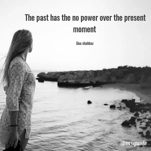 Quote by Dua Shahbaz - The past has the no power over the present moment 

Dua shahbaz  - Made using Quotes Creator App, Post Maker App
