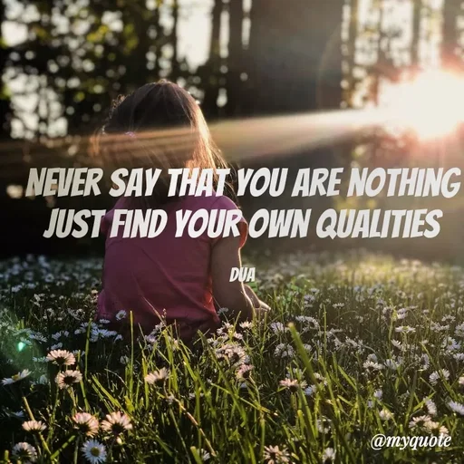 Quote by Dua Shahbaz - Never say that you are nothing
Just Find your own qualities

Dua - Made using Quotes Creator App, Post Maker App