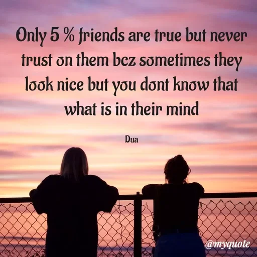 Quote by Dua Shahbaz - Only 5 % friends are true but never trust on them bcz sometimes they look nice but you dont know that what is in their mind

Dua - Made using Quotes Creator App, Post Maker App