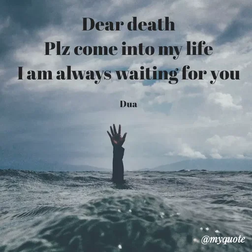 Quote by Dua Shahbaz - Dear death
Plz come into my life
I am always waiting for you

Dua - Made using Quotes Creator App, Post Maker App