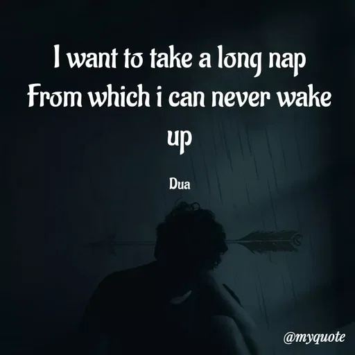 Quote by Dua Shahbaz - I want to take a long nap
From which i can never wake up

Dua - Made using Quotes Creator App, Post Maker App