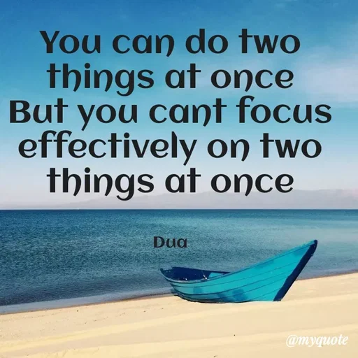 Quote by Dua Shahbaz - You can do two things at once
But you cant focus effectively on two things at once


Dua - Made using Quotes Creator App, Post Maker App