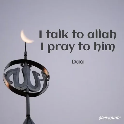 Quote by Dua Shahbaz - I talk to allah
I pray to him

Dua - Made using Quotes Creator App, Post Maker App