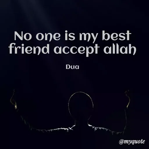 Quote by Dua Shahbaz - No one is my best friend accept allah

Dua - Made using Quotes Creator App, Post Maker App