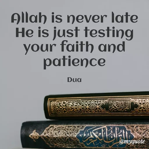 Quote by Dua Shahbaz - Allah is never late
He is just testing your faith and patience

Dua - Made using Quotes Creator App, Post Maker App