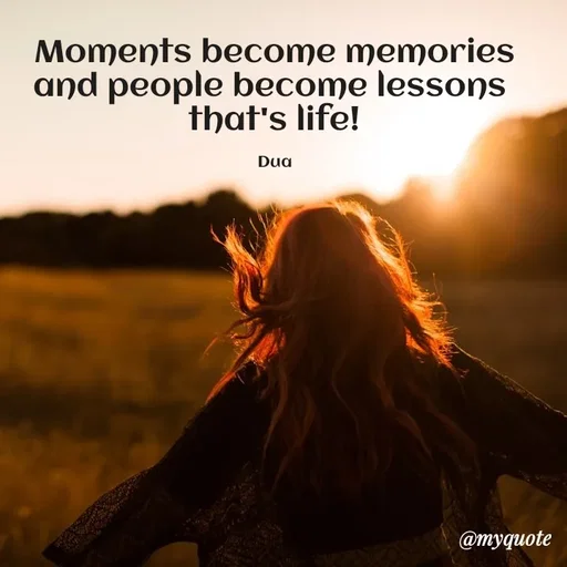 Quote by Dua Shahbaz - Moments become memories and people become lessons 
that's life!

Dua - Made using Quotes Creator App, Post Maker App