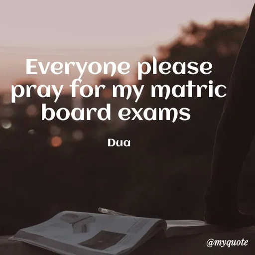 Quote by Dua Shahbaz - Everyone please pray for my matric board exams 

Dua - Made using Quotes Creator App, Post Maker App
