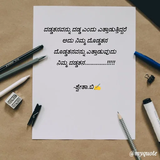 Quote by Shwetha,B - ದಡ್ಡತನವನ್ನು ದಡ್ಡ ಎಂದು ಎತ್ತಾಡುತ್ತಿದ್ದರೆ 
ಅದು ನಿಮ್ಮ ದೊಡ್ಡತನ 
ದೊಡ್ಡತನವನ್ನು ಎತ್ತಾಡುವುದು 
ನಿಮ್ಮ ದಡ್ಡತನ...............!!!!!
 
  -ಶ್ವೇತಾ.ಬಿ✍️ - Made using Quotes Creator App, Post Maker App