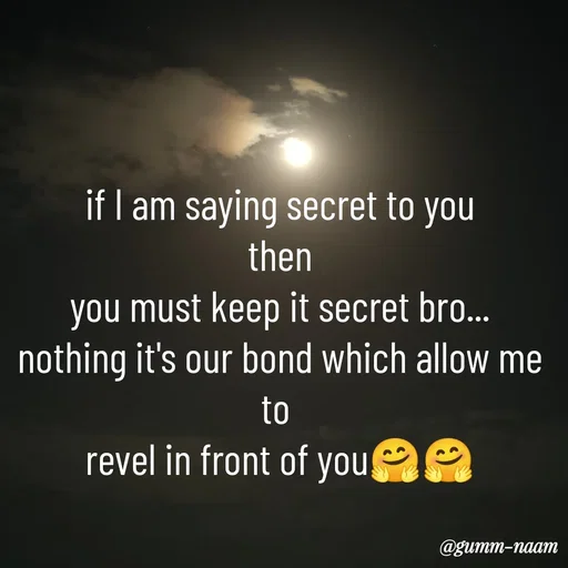 Quote by Ritesh Singh - if I am saying secret to you
then
you must keep it secret bro...
nothing it's our bond which allow me to 
revel in front of you🤗🤗 - Made using Quotes Creator App, Post Maker App