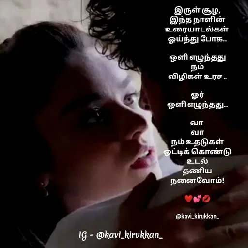 Quote by kavindinesh - இருள் சூழ,
இந்த நாளின்
உரையாடல்கள் 
ஓய்ந்து போக..

ஒளி எழுந்தது
நம்
விழிகள் உரச ..

ஓர்
ஒளி எழுந்தது..

வா 
வா
நம் உதடுகள்
ஒட்டிக் கொண்டு
உடல்
தணிய
நனைவோம்!

❤️💕💋

@kavi_kirukkan_ - Made using Quotes Creator App, Post Maker App