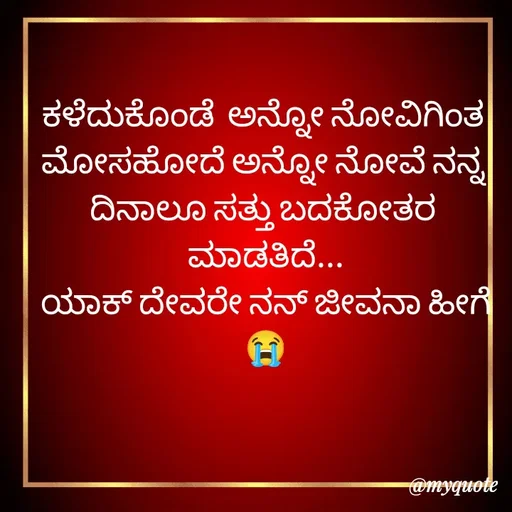 Quote by ನೊಂದ ಮನಸು... 🙂 - ಕಳೆದುಕೊಂಡೆ  ಅನ್ನೋ ನೋವಿಗಿಂತ 
ಮೋಸಹೋದೆ ಅನ್ನೋ ನೋವೆ ನನ್ನ 
ದಿನಾಲೂ ಸತ್ತು ಬದಕೋತರ 
ಮಾಡತಿದೆ...
ಯಾಕ್ ದೇವರೇ ನನ್ ಜೀವನಾ ಹೀಗೆ 😭 - Made using Quotes Creator App, Post Maker App