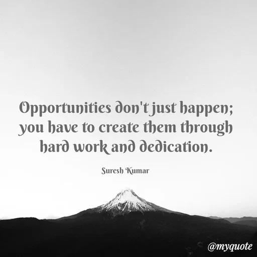 Quote by Suresh Raina - Opportunities don't just happen; you have to create them through hard work and dedication.

Suresh Kumar  - Made using Quotes Creator App, Post Maker App