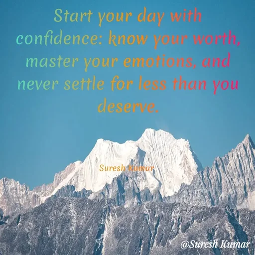Quote by Suresh Raina - Start your day with confidence: know your worth, master your emotions, and never settle for less than you deserve.



Suresh Kumar  - Made using Quotes Creator App, Post Maker App