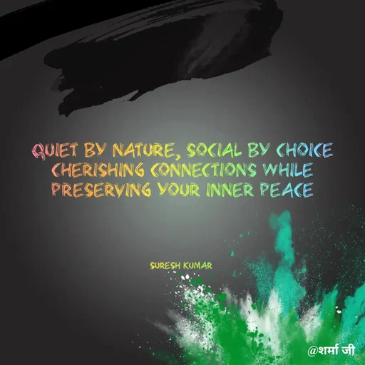 Quote by Suresh Raina - Quiet by nature, social by choice cherishing connections while preserving your inner peace




Suresh Kumar  - Made using Quotes Creator App, Post Maker App