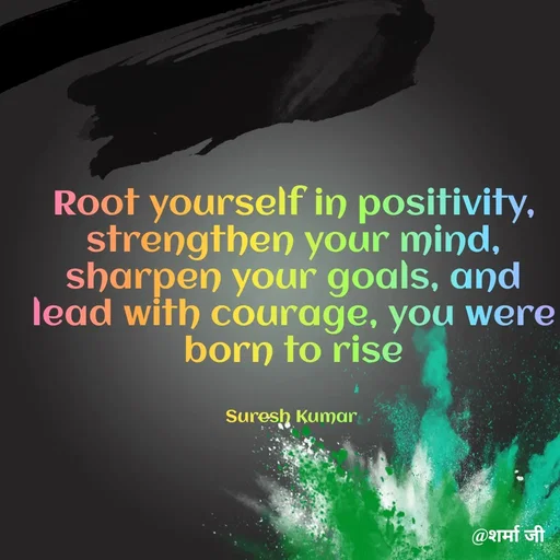 Quote by Suresh Raina - Root yourself in positivity, strengthen your mind, sharpen your goals, and lead with courage, you were born to rise


Suresh Kumar  - Made using Quotes Creator App, Post Maker App