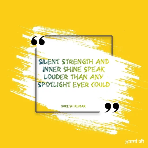 Quote by Suresh Raina - Silent strength and inner shine speak louder than any spotlight ever could



Suresh Kumar  - Made using Quotes Creator App, Post Maker App