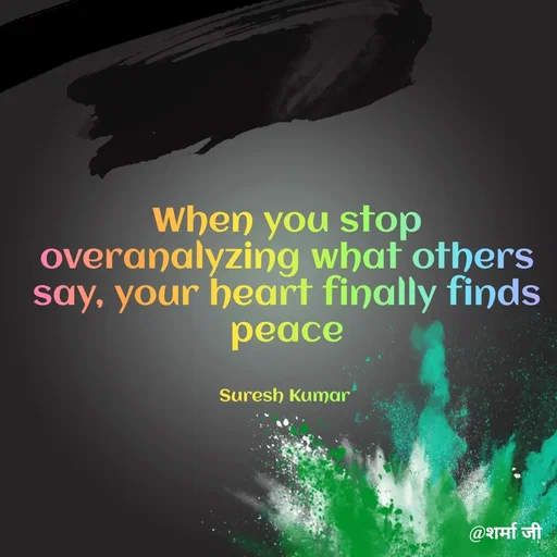 Quote by Suresh Raina - When you stop overanalyzing what others say, your heart finally finds peace


Suresh Kumar  - Made using Quotes Creator App, Post Maker App
