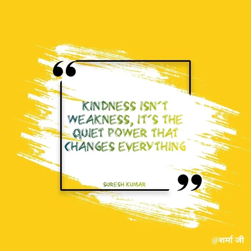 Quote by Suresh Raina - Kindness isn’t weakness, it’s the quiet power that changes everything



Suresh Kumar  - Made using Quotes Creator App, Post Maker App