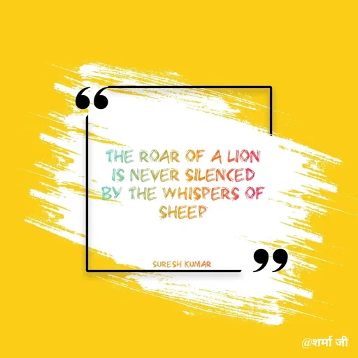 Quote by Suresh Raina - The roar of a lion is never silenced by the whispers of sheep



Suresh Kumar  - Made using Quotes Creator App, Post Maker App