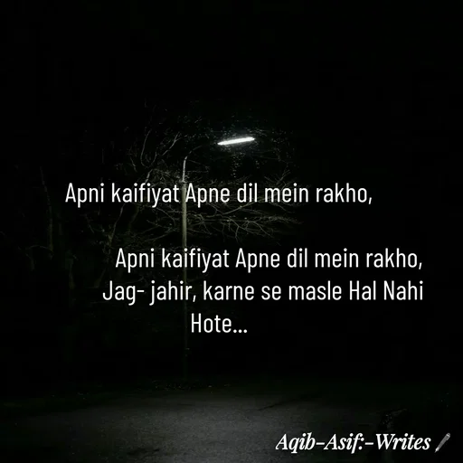 Quote by Aqib Asif - Apni kaifiyat Apne dil mein rakho,

                  Apni kaifiyat Apne dil mein rakho,
                Jag- jahir, karne se masle Hal Nahi Hote... - Made using Quotes Creator App, Post Maker App