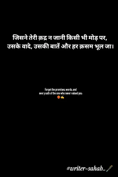 Quote by Writer0034 - 
जिसने तेरी क़द्र न जानी किसी भी मोड़ पर, 
उसके वादे, उसकी बातें और हर क़सम भूल जा।






Forget the promises, words, and
 every oath of the one who never valued you.
❤️‍🔥✍️ - Made using Quotes Creator App, Post Maker App