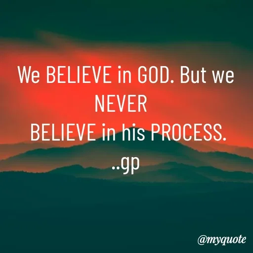 Quote by Geetha Priya - We BELIEVE in GOD. But we NEVER  
 BELIEVE in his PROCESS.
..gp - Made using Quotes Creator App, Post Maker App