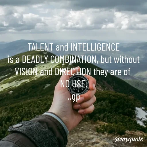 Quote by Geetha Priya - TALENT and INTELLIGENCE
 is a DEADLY COMBINATION, but without 
VISION and DIRECTION they are of 
NO USE.
..gp - Made using Quotes Creator App, Post Maker App