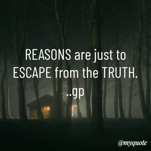 Quote by Geetha Priya - REASONS are just to ESCAPE from the TRUTH.
..gp - Made using Quotes Creator App, Post Maker App