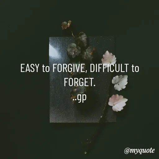 Quote by Geetha Priya - EASY to FORGIVE, DIFFICULT to FORGET.
..gp - Made using Quotes Creator App, Post Maker App