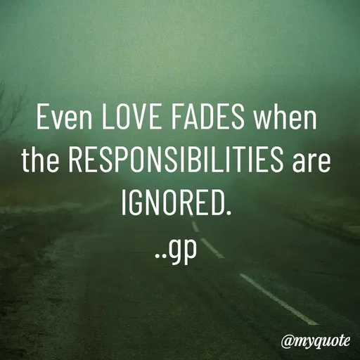 Quote by Geetha Priya - Even LOVE FADES when the RESPONSIBILITIES are IGNORED.
..gp - Made using Quotes Creator App, Post Maker App