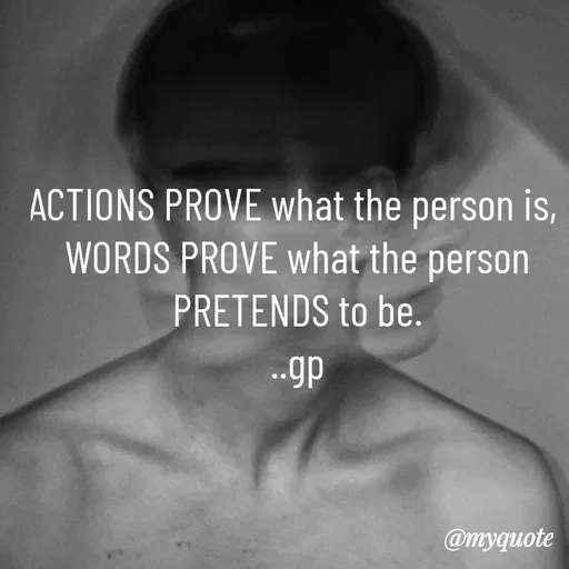 Quote by Geetha Priya - ACTIONS PROVE what the person is, 
WORDS PROVE what the person PRETENDS to be.
..gp - Made using Quotes Creator App, Post Maker App