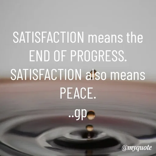 Quote by Geetha Priya - SATISFACTION means the END OF PROGRESS.
SATISFACTION also means PEACE.
..gp - Made using Quotes Creator App, Post Maker App
