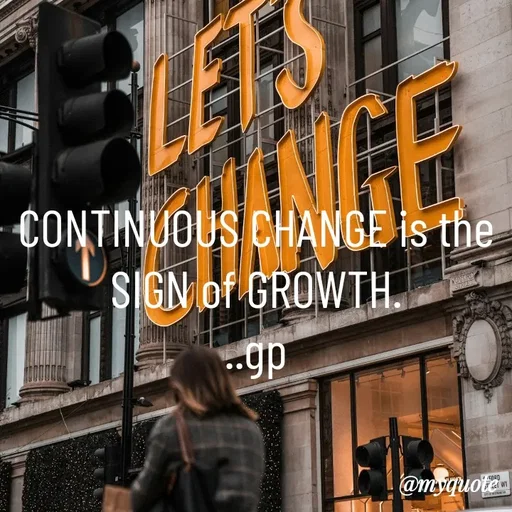 Quote by Geetha Priya - CONTINUOUS CHANGE is the SIGN of GROWTH.
..gp - Made using Quotes Creator App, Post Maker App