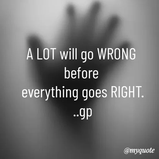 Quote by Geetha Priya - A LOT will go WRONG 
before 
everything goes RIGHT.
..gp - Made using Quotes Creator App, Post Maker App